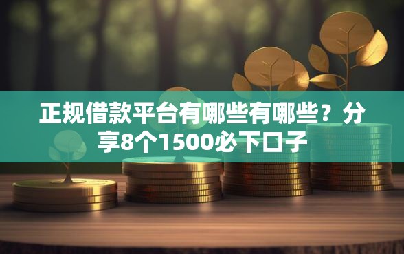 正规借款平台有哪些有哪些？分享8个1500必下口子