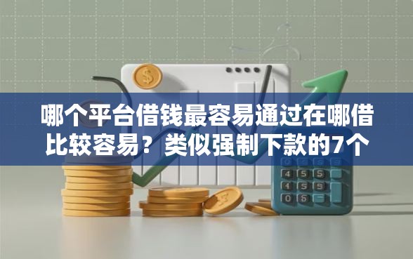 哪个平台借钱最容易通过在哪借比较容易？类似强制下款的7个口子参考