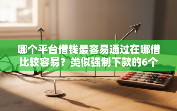 哪个平台借钱最容易通过在哪借比较容易？类似强制下款的6个口子参考