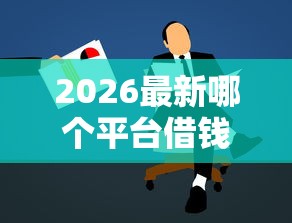2026最新哪个平台借钱最容易通过，总结十个20岁可以贷款的平台！