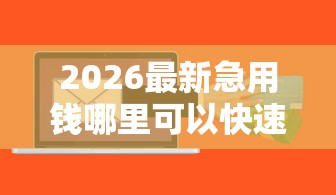 2026最新急用钱哪里可以快速借到，总结十个网络贷款平台排名不分先后！