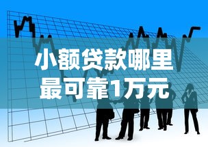 小额贷款哪里最可靠1万元无门槛本月借款平台力荐！分享小额网贷口子1万元无门槛借款