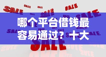 哪个平台借钱最容易通过？十大比较靠谱的网贷平台推荐