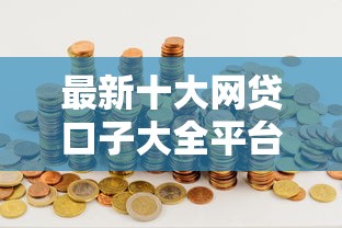 最新十大网贷口子大全平台，专治哪个平台借钱最容易通过