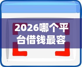 2026哪个平台借钱最容易通过，差8千元就选这6个平台
