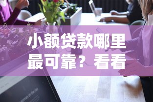 小额贷款哪里最可靠？看看这8个不看征信小额借钱的平台怎么样