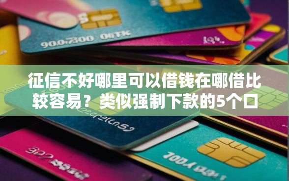 征信不好哪里可以借钱在哪借比较容易？类似强制下款的5个口子参考