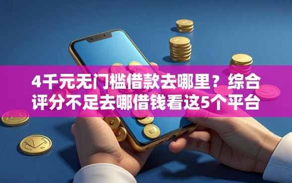 4千元无门槛借款去哪里？综合评分不足去哪借钱看这5个平台