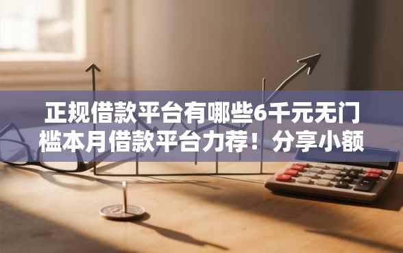 正规借款平台有哪些6千元无门槛本月借款平台力荐！分享小额网贷口子6千元无门槛借款