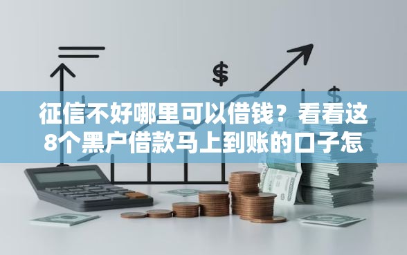 征信不好哪里可以借钱？看看这8个黑户借款马上到账的口子怎么样