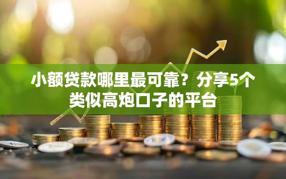小额贷款哪里最可靠？分享5个类似高炮口子的平台