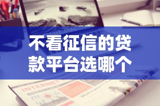 不看征信的贷款平台选哪个平台？7个怎么投诉网贷平台推荐