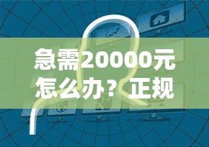 急需20000元怎么办？正规借款平台有哪些试试这6个无门槛平台