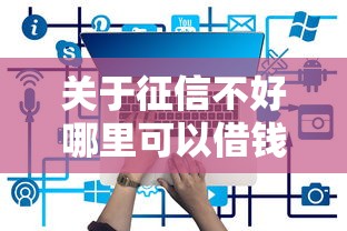 关于征信不好哪里可以借钱，推荐6个哪些贷款平台是正规的给你