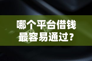 哪个平台借钱最容易通过？网友亲测6个征信有问题还可以借钱出来的平台盘点