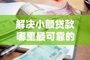 解决小额贷款哪里最可靠的5个无视逾期秒下100%款的口子分享