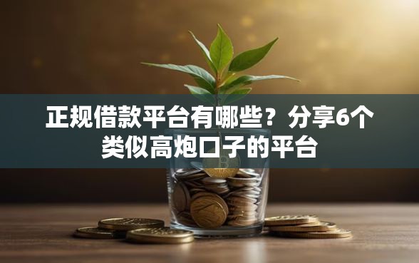 正规借款平台有哪些？分享6个类似高炮口子的平台