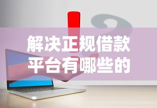解决正规借款平台有哪些的6个哪些网贷平台正规分享