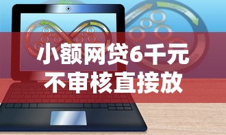 小额网贷6千元不审核直接放款的软件，网贷平台哪个好下款的8个平台介绍