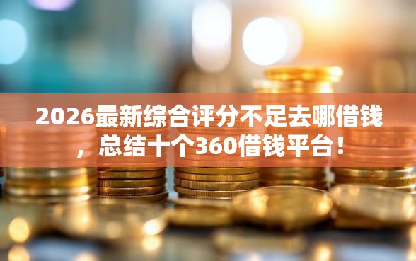 2026最新综合评分不足去哪借钱，总结十个360借钱平台！
