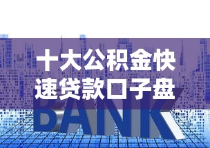 十大公积金快速贷款口子盘点，解决哪个平台借钱最容易通过的问题