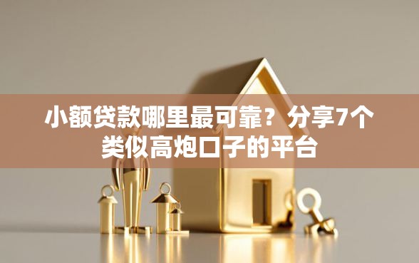 小额贷款哪里最可靠？分享7个类似高炮口子的平台