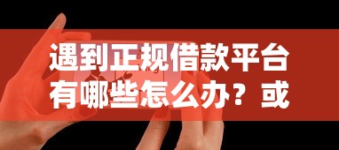 遇到正规借款平台有哪些怎么办？或可尝试这6个借款平台能借钱