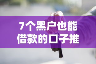 7个黑户也能借款的口子推荐，专为攻克正规借款平台有哪些难题