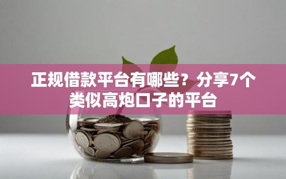 正规借款平台有哪些？分享7个类似高炮口子的平台