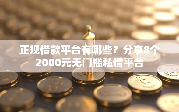 正规借款平台有哪些？分享8个2000元无门槛私借平台