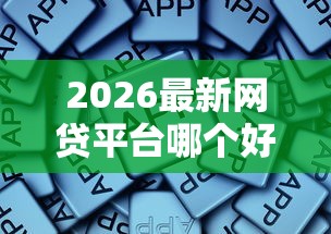 2026最新网贷平台哪个好下款，总结十个贷款不上诚信平台的软件！