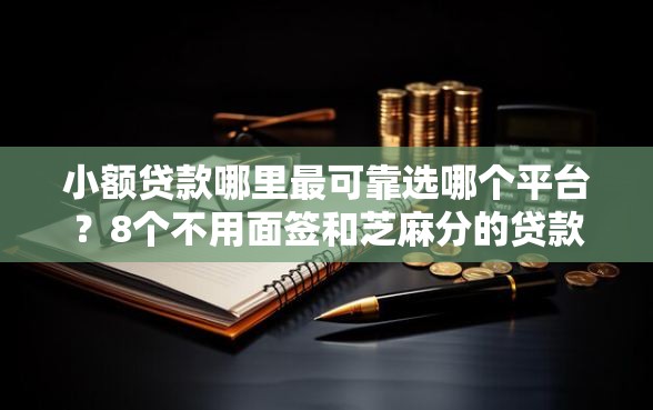 小额贷款哪里最可靠选哪个平台？8个不用面签和芝麻分的贷款平台推荐