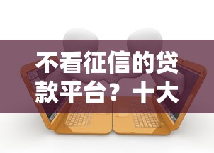 不看征信的贷款平台？十大网贷逾期黑户借钱的平台能借推荐