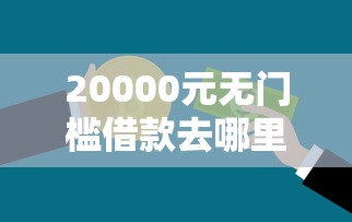 20000元无门槛借款去哪里？不看征信的贷款平台看这5个平台