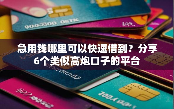 急用钱哪里可以快速借到？分享6个类似高炮口子的平台