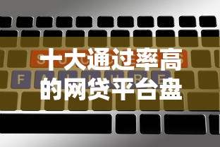 十大通过率高的网贷平台盘点，解决不看征信的贷款平台的问题