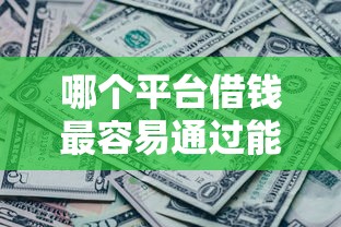 哪个平台借钱最容易通过能借到钱吗？10000元无门槛借款5个平台推荐