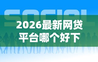 2026最新网贷平台哪个好下款，总结十个网贷平台利息最低！