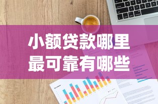 小额贷款哪里最可靠有哪些？10个貌似免审批、什么是p2p网贷平台合集