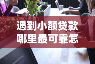 遇到小额贷款哪里最可靠怎么办？或可尝试这5个21岁贷款平台