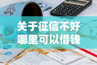 关于征信不好哪里可以借钱，推荐6个无条件放款的平台5w给你