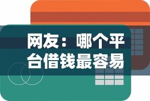网友：哪个平台借钱最容易通过？求介绍几款十大可靠的借钱平台