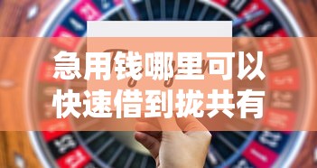 急用钱哪里可以快速借到拢共有哪些选择？10个大学生可以使用的口子详解