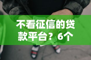 不看征信的贷款平台？6个靠谱网贷平台好借钱推荐