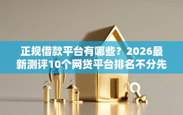 正规借款平台有哪些？2026最新测评10个网贷平台排名不分先后前十