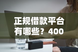 正规借款平台有哪些？4000元无门槛借款平台推荐，5个无视黑白百分百下款的借款平台盘点