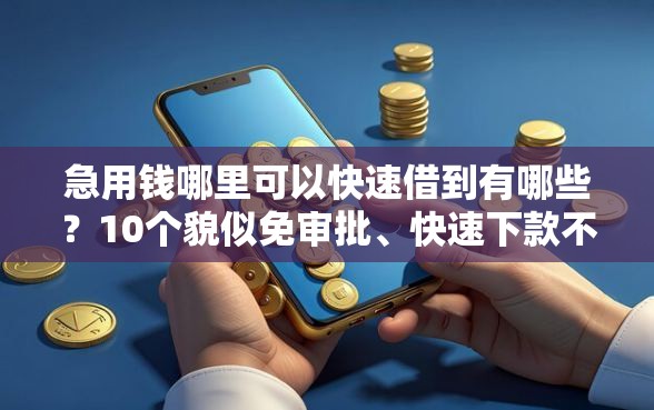 急用钱哪里可以快速借到有哪些？10个貌似免审批、快速下款不看资质的贷款平台平台合集