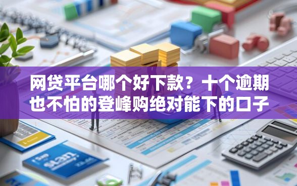 网贷平台哪个好下款？十个逾期也不怕的登峰购绝对能下的口子