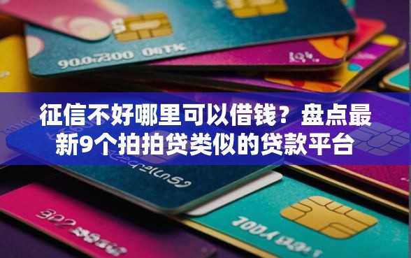 征信不好哪里可以借钱？盘点最新9个拍拍贷类似的贷款平台