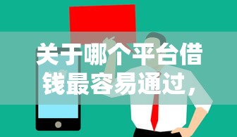 关于哪个平台借钱最容易通过，推荐6个值得信赖的借贷口子给你